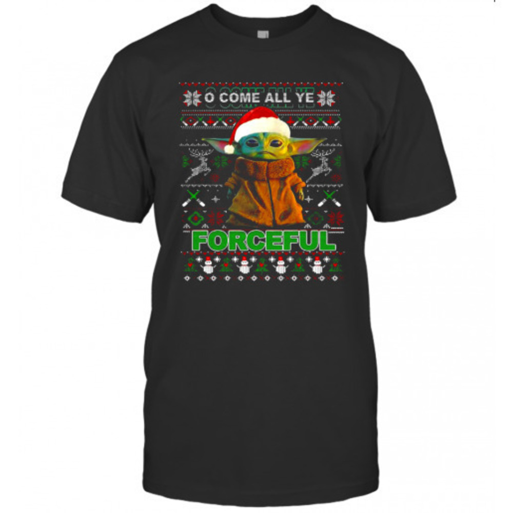Baby Yoda O Come All Ye Forceful Ugly Merry Christmas Tshirt